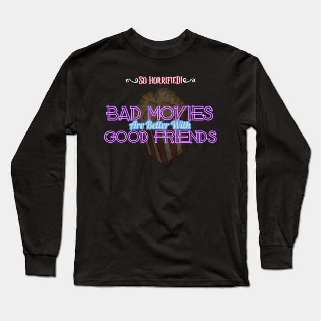 Bad Movies Are Better With Good Friends Long Sleeve T-Shirt by sohorrifiedpodcast@gmail.com